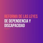 reforma de las leyes de dependencia y discapacidad